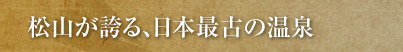 松山が誇る、日本最古の温泉