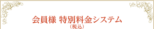 会員様　特別料金システム（税込）
