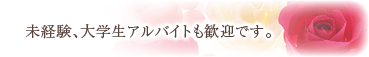 未経験、大学生アルバイトも歓迎です。